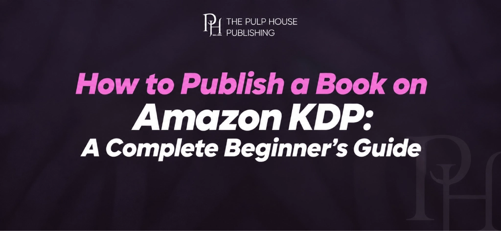 How to Publish a Book on Amazon KDP A Complete Beginner’s Guide